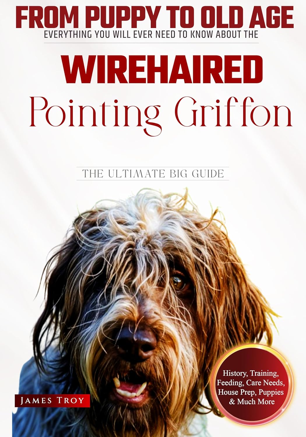The Ultimate Wirehaired Pointing Griffon Big Guide: Everything You Will Ever Need To Know About The Wirehaired Pointing Griffon Book The Ultimate Wirehaired Pointing Griffon Big Guide: Everything You Will Ever Need To Know About The Wirehaired Pointing Griffon Book