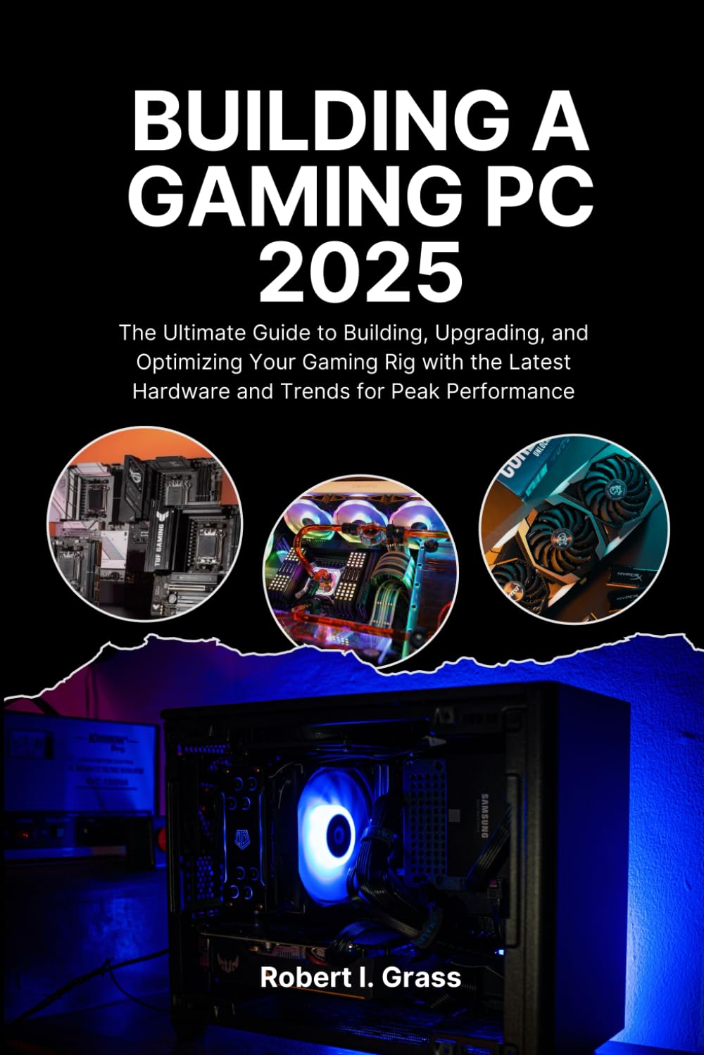 Building A Gaming Pc 2025: The Ultimate Guide to Building, Upgrading, and Optimizing Your Gaming Rig with the Latest Hardware and Trends for Peak Performance Building A Gaming Pc 2025: The Ultimate Guide to Building, Upgrading, and Optimizing Your Gaming Rig with the Latest Hardware and Trends for Peak Performance