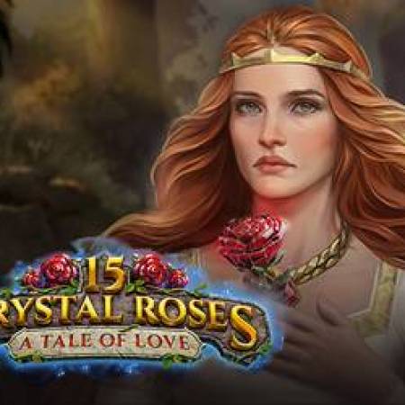 15 Crystal Roses a Tale of Love Slot 15 Crystal Roses a Tale of Love Slot