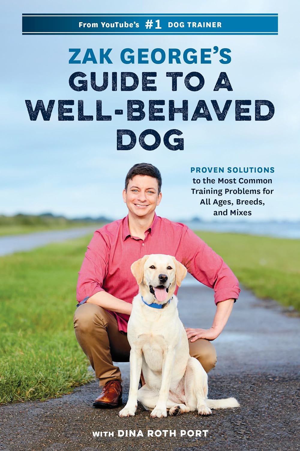 Zak George’s Guide to a Well-Behaved Dog: Proven Solutions to the Most Common Training Problems for All Ages, Breeds, and Mixes Zak George’s Guide to a Well-Behaved Dog: Proven Solutions to the Most Common Training Problems for All Ages, Breeds, and Mixes