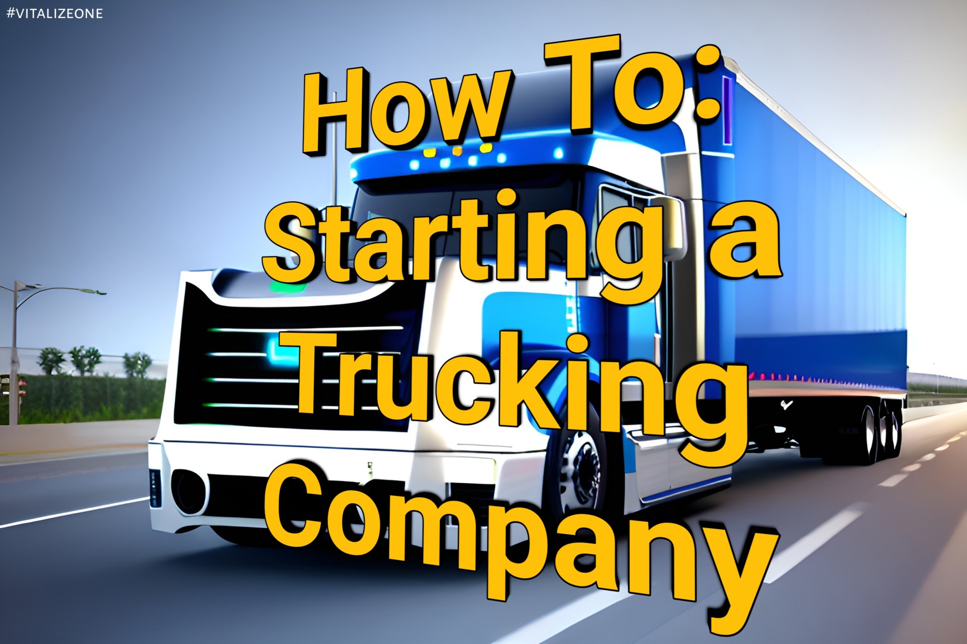 8 Tips On How To Start A Trucking Company | VitalyTennant.com | #vitalizeone 1 8 Tips On How To Start A Trucking Company | VitalyTennant.com | #vitalizeone 1
