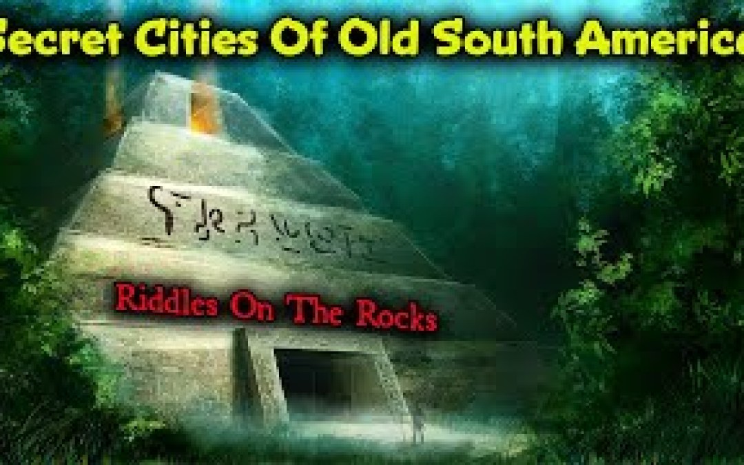 Secret Cities Of Old South America – Chap. 3 / Ancient Glyphs of Atlantis / Riddles In The Rocks Secret Cities Of Old South America – Chap. 3 / Ancient Glyphs of Atlantis / Riddles In The Rocks