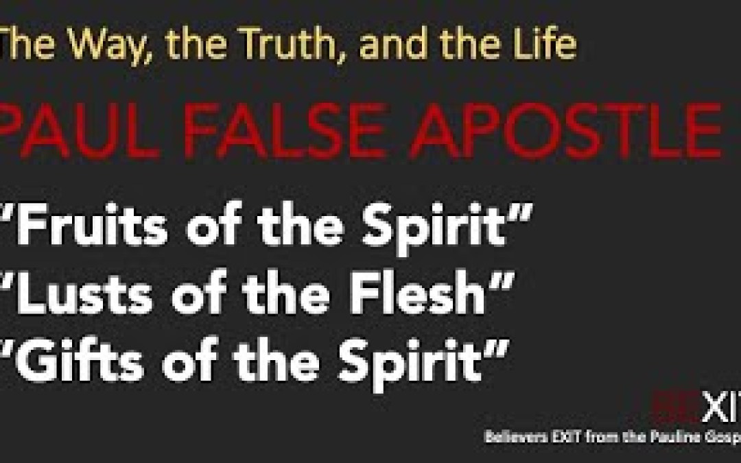 Part 11 – Paul False Apostle | Fruits of the Spirit, Lusts of the Flesh, Gifts of Spirit Part 11 – Paul False Apostle | Fruits of the Spirit, Lusts of the Flesh, Gifts of Spirit