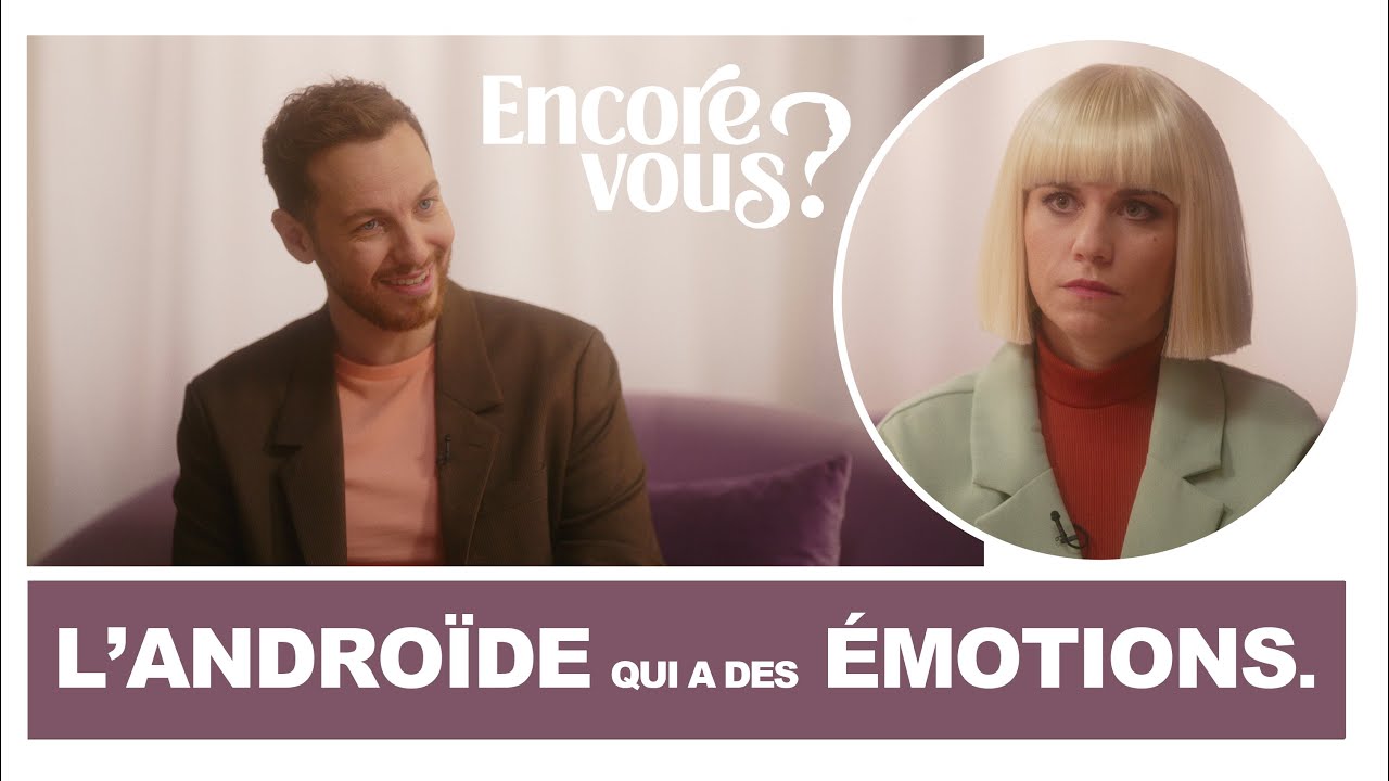 ENCORE VOUS ? N°9 – L’androïde qui a des émotions ENCORE VOUS ? N°9 – L’androïde qui a des émotions