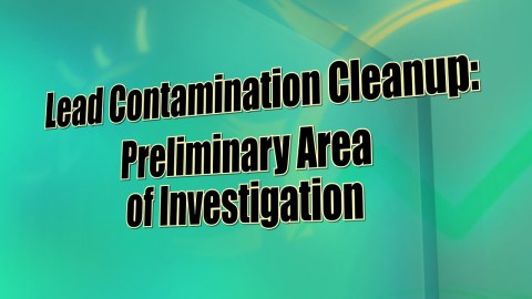 Lead Contamination Cleanup: Preliminary Area of Investigation Lead Contamination Cleanup: Preliminary Area of Investigation