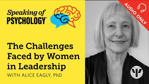 The Challenges Faced by Women in Leadership with Alice Eagly, PhD The Challenges Faced by Women in Leadership with Alice Eagly, PhD
