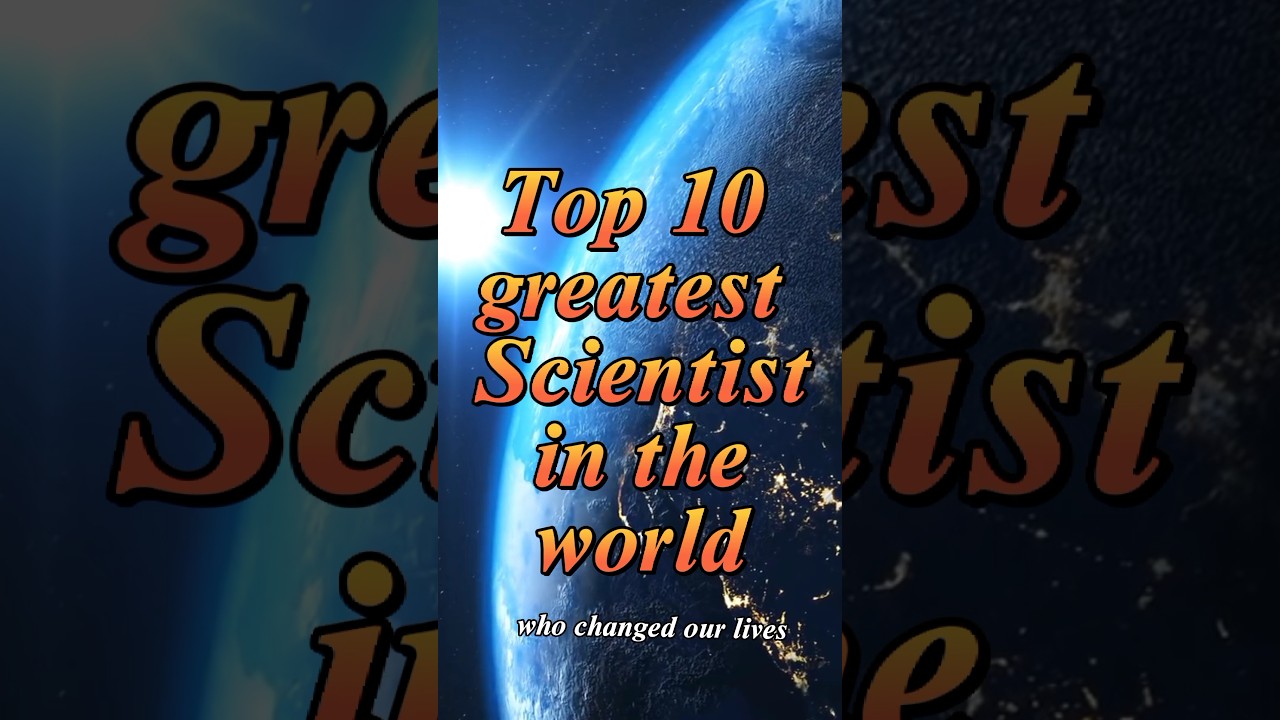Top 10 Greatest scientist in the world who changed our life Top 10 Greatest scientist in the world who changed our life