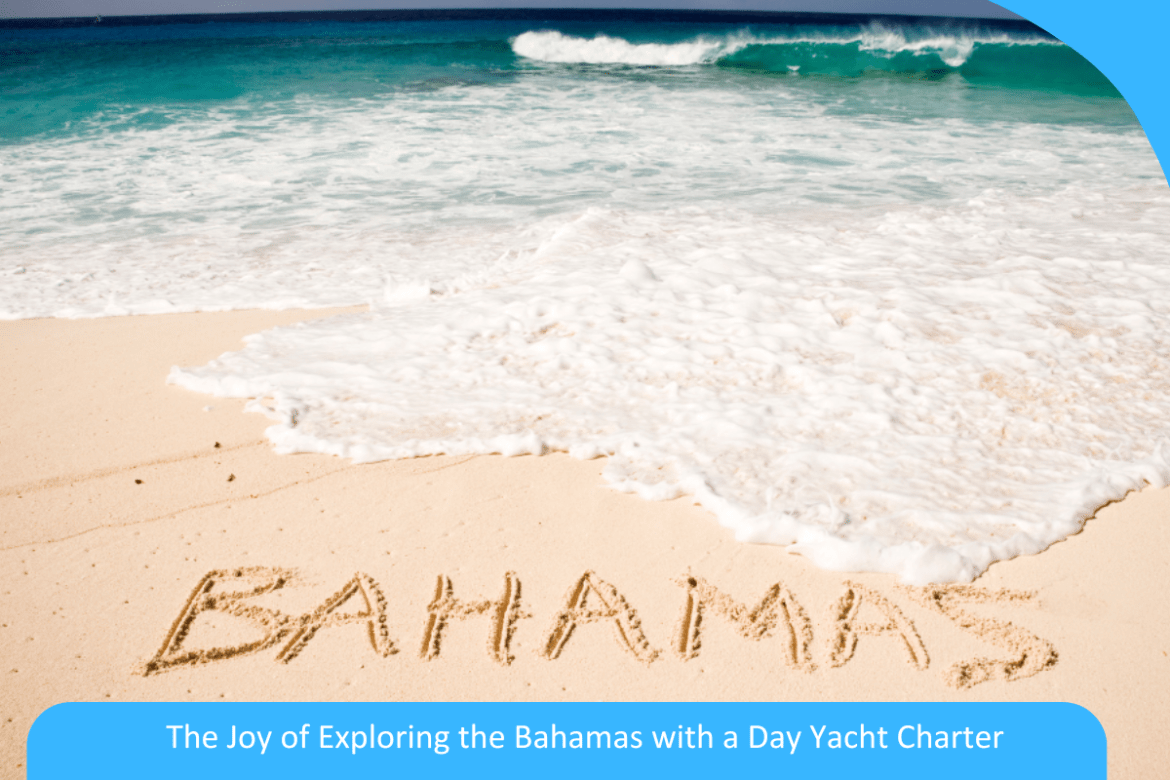 The Joy of Exploring the Bahamas with a Day Yacht Charter The Joy of Exploring the Bahamas with a Day Yacht Charter