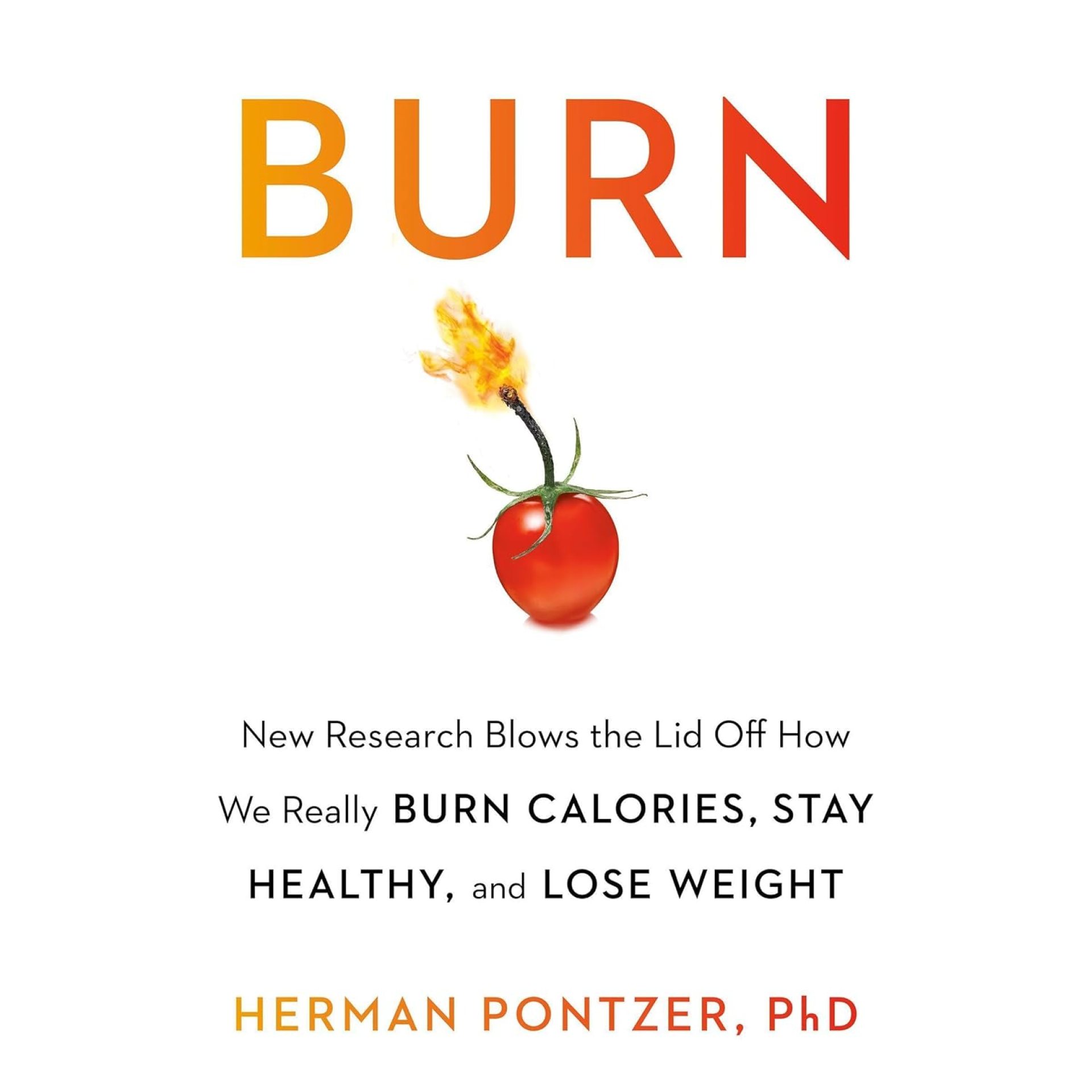 Burn: New Research Blows the Lid Off How We Really Burn Calories, Lose Weight, and Stay Healthy Burn: New Research Blows the Lid Off How We Really Burn Calories, Lose Weight, and Stay Healthy