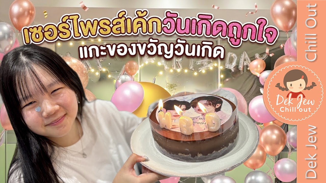 Dek Jew Chill Out – เซอร์ไพรส์เค้กวันเกิดถูกใจ แกะของขวัญวันเกิด Dek Jew Chill Out – เซอร์ไพรส์เค้กวันเกิดถูกใจ แกะของขวัญวันเกิด