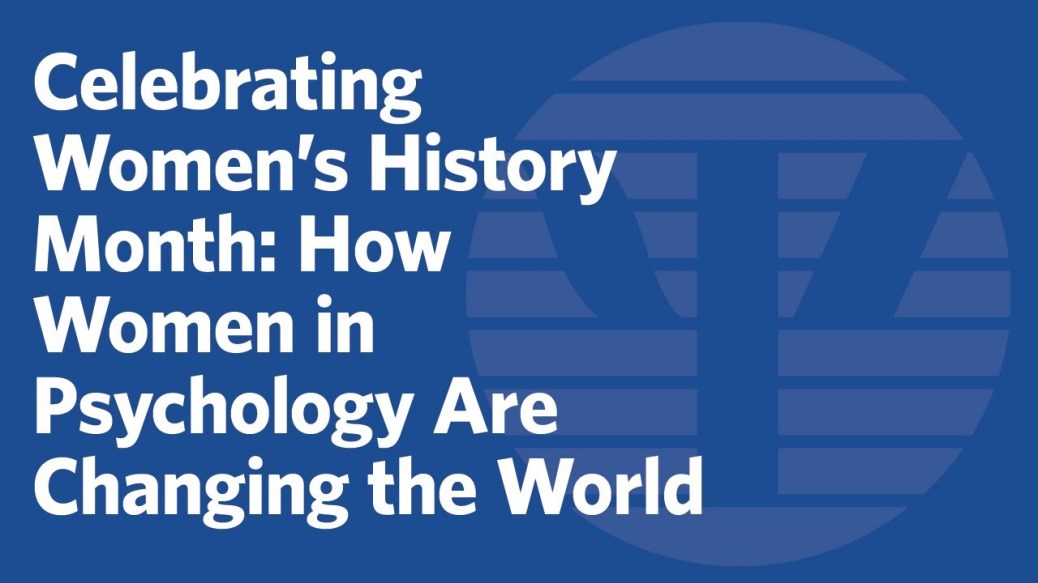 Celebrating Women’s History Month: How Women in Psychology Are Changing the World Celebrating Women’s History Month: How Women in Psychology Are Changing the World