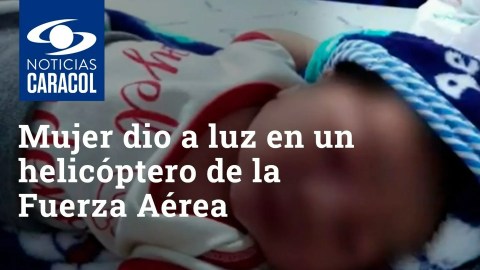 A 1.500 metros de altura, mujer dio a luz en un helicóptero de la Fuerza Aérea A 1.500 metros de altura, mujer dio a luz en un helicóptero de la Fuerza Aérea