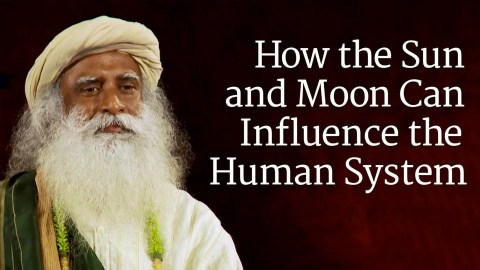 How the Sun and Moon Can Influence the Human System | Sadhguru How the Sun and Moon Can Influence the Human System | Sadhguru
