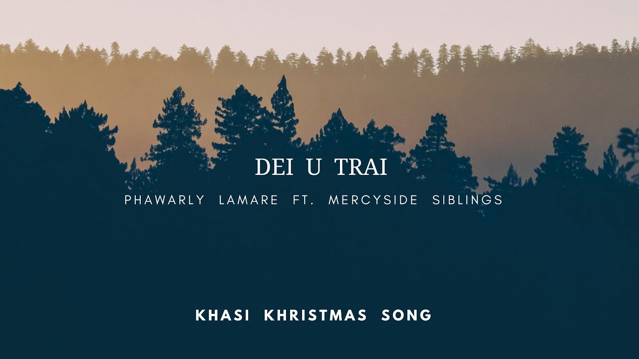 Dei U Trai (Khasi Khristmas Song)|| Phawarly Lamare ft. Mercyside Siblings || Lyric Video Dei U Trai (Khasi Khristmas Song)|| Phawarly Lamare ft. Mercyside Siblings || Lyric Video
