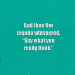Y luego susurró el tequila Di lo que realmente piensas” Y luego susurró el tequila Di lo que realmente piensas”