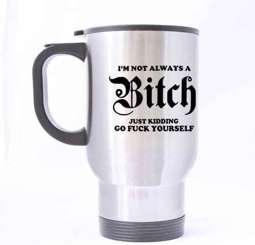 Funny Friends Gift – Taza de viaje con texto en inglés “I’m Not Always A Bitch Just Kidding Go Fuck.Yourself”, 100% acero inoxidable, 14 onzas