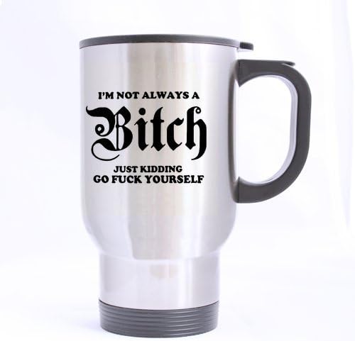 Funny Friends Gift – Taza de viaje con texto en inglés “I’m Not Always A Bitch Just Kidding Go Fuck.Yourself”, 100% acero inoxidable, 14 onzas