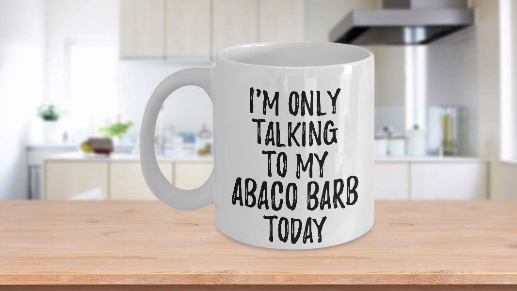 I Am Only Talking To My Abaco Barb Today Mug Funny Gift For Pet Lover Mom Dad Coffee Tea Cup Large 15 oz