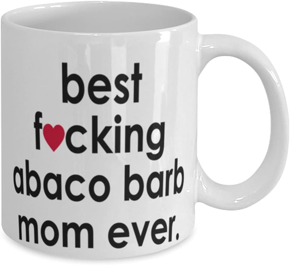 Funny Abaco Barb Mug B3st F-cking Abaco Barb Mom Ever Coffee Cup 15oz White