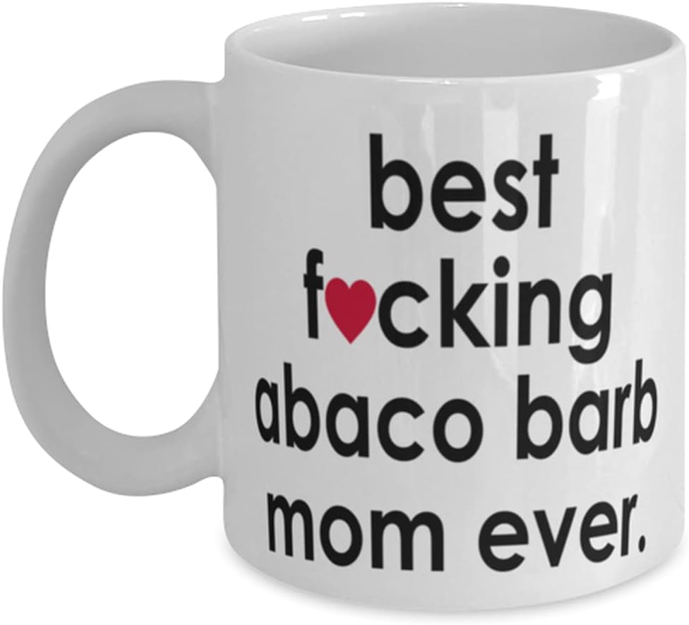 Funny Abaco Barb Mug B3st F-cking Abaco Barb Mom Ever Coffee Cup 15oz White