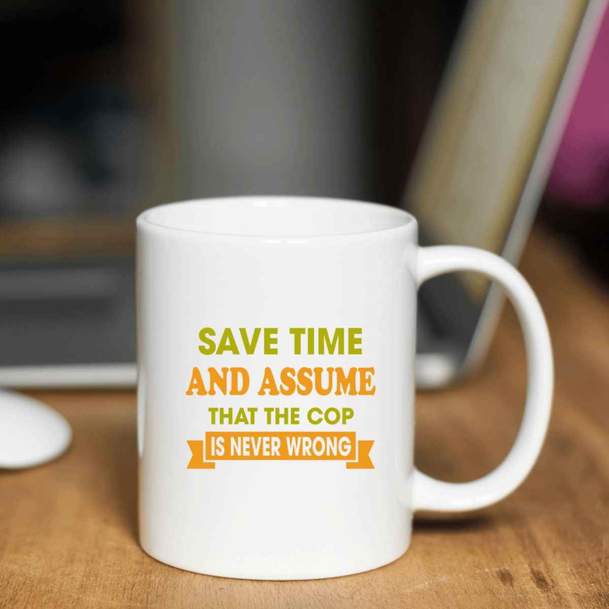 Cop, Ideal Birthday Present for Family, Coworker – Save Time and Assume That the Cop Is Never Wrong, Funny S, 11 Oz White Ceramic Coffee Mug