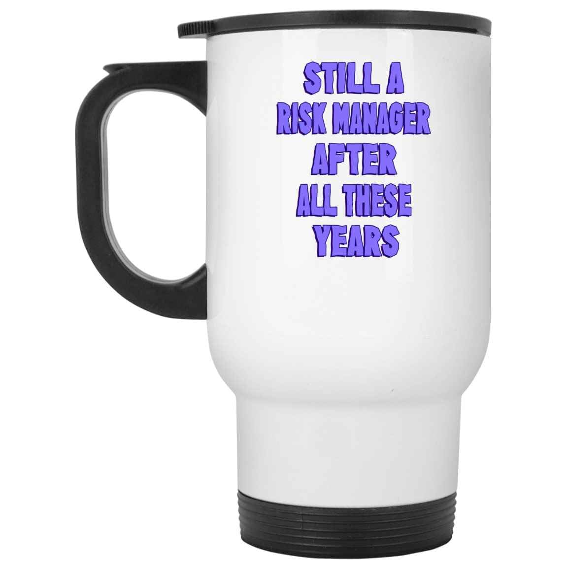 Risk Manager Gift, Great for Father’s Holidays – Still a Risk Manager After All These Years, Faux Humor Quote on 14 Oz White Stainless Steel Travel