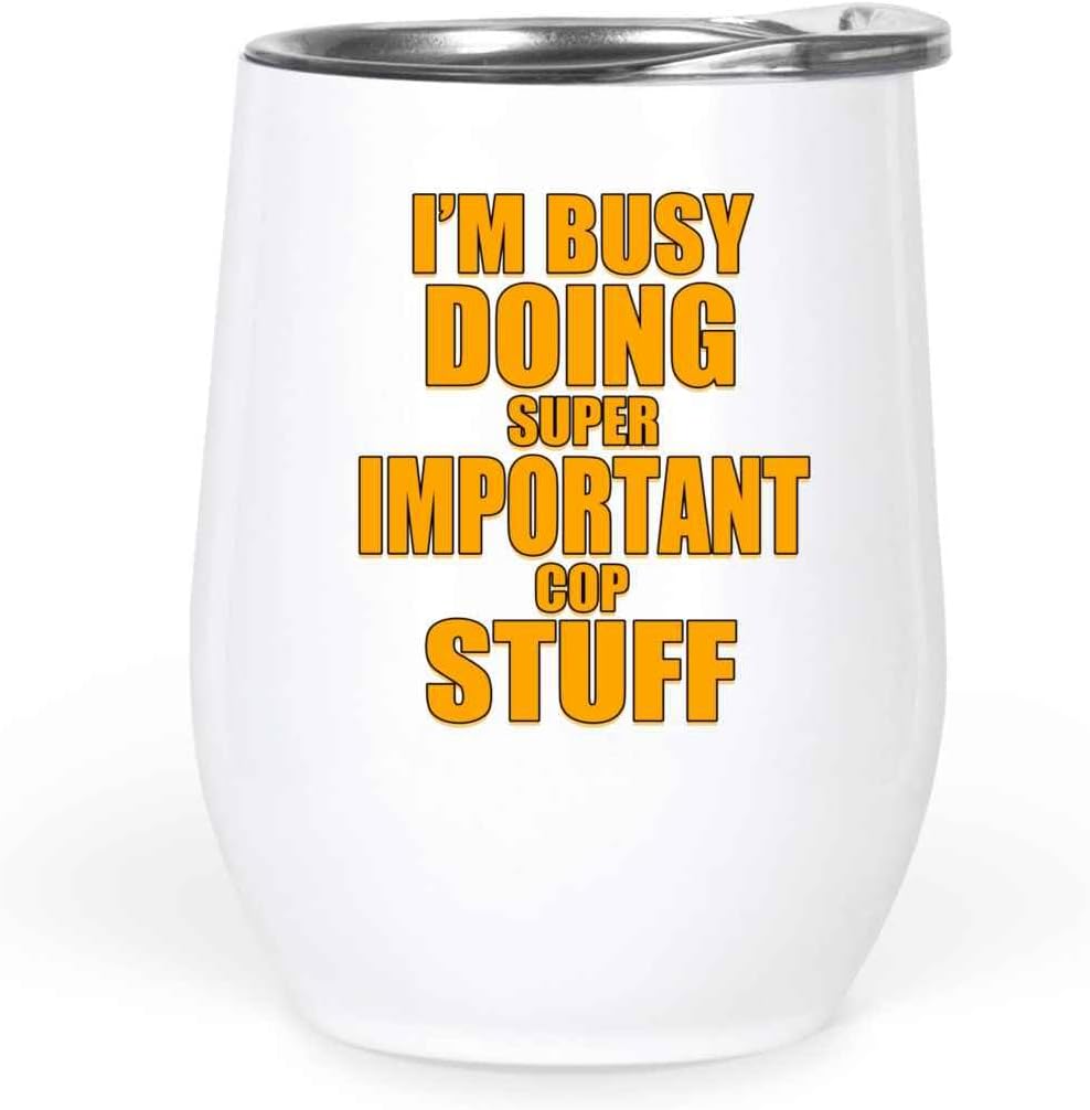 Cop Gift Idea for a Son- I’m Busy Doing Important Stuff Funny Quote on 12 Oz White Stainless Steel Wine Tumbler