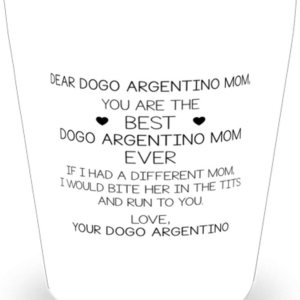 Dear Dogo Argentino Mom, You Are The Best Dogo Argentino Mom Ever Shot Glass 1.5Oz. Dear Dogo Argentino Mom, You Are The Best Dogo Argentino Mom Ever Shot Glass 1.5Oz.