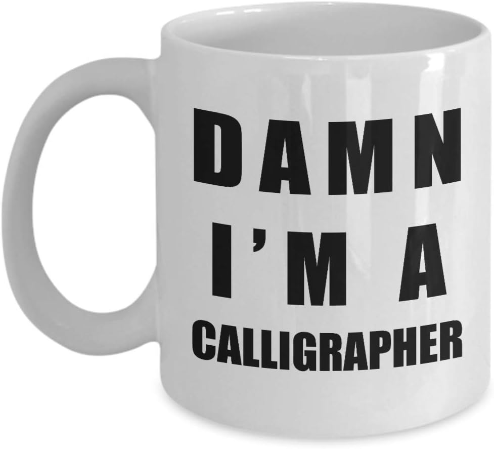 Im a Calligrapher Coffee Mug Tea Cup – Gifts for Calligraphy Hobby Lettering Design Artist Calligraphic Lover Funny Cute Gag Appreciation Idea – Damn