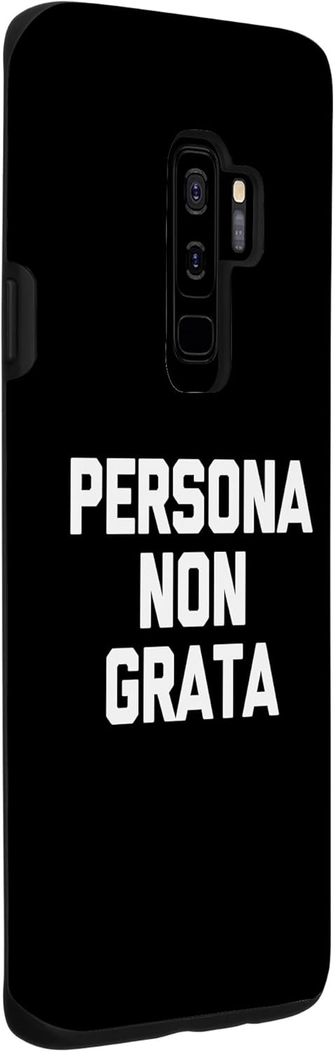 Galaxy S9+ Persona Non Grata – Funny Saying Sarcastic Cute Cool Novelty Case