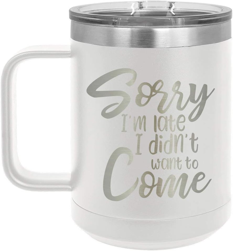 SORRY IM LATE I DIDN’T WANT TO COME Taza de café de 15 onzas con tapa deslizante  Taza de café de viaje aislada  Ideas de regalo de cumpleaños o