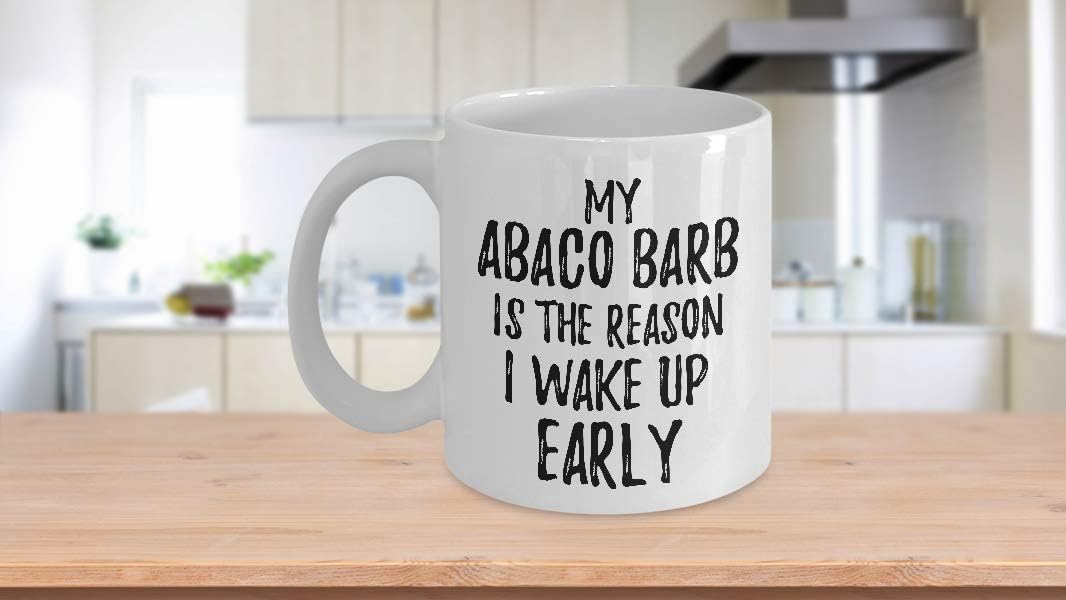 My Abaco Barb Is The Reason I Wake Up Early Mug Funny Gift For Lazy Animal Lover Mom Dad Coffee Tea Cup Large 15 oz