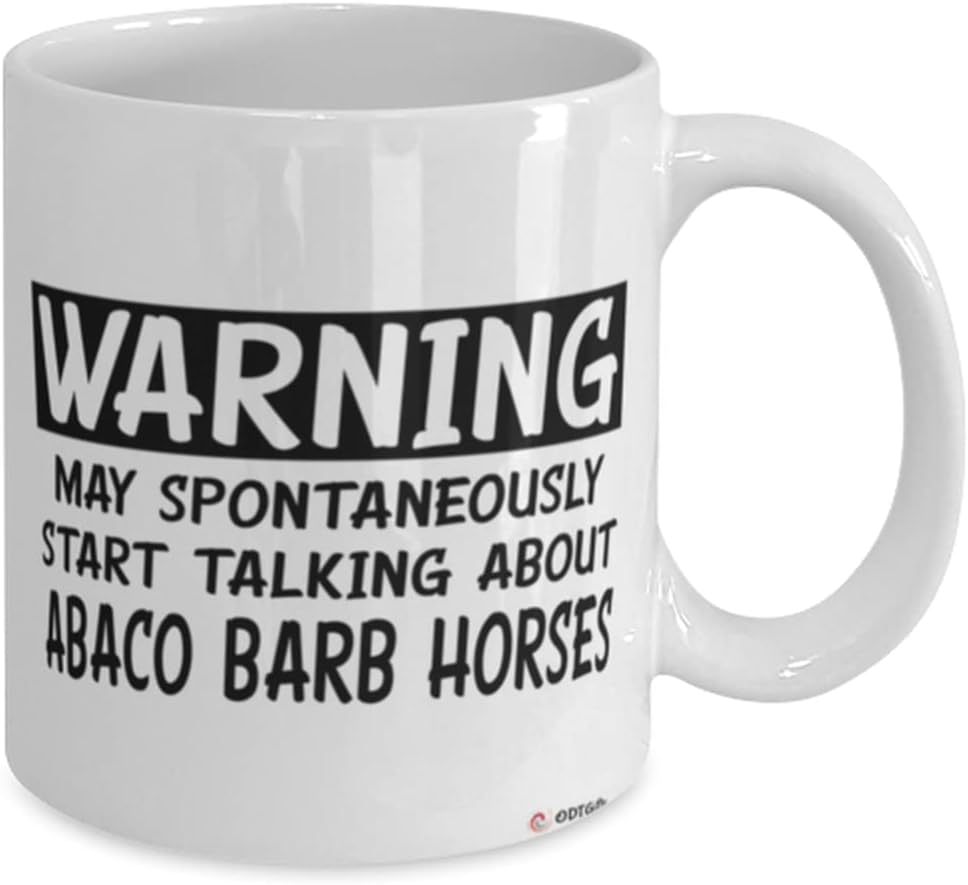 Funny Abaco Barb Horse Mug Warning May Spontaneously Start Talking About Abaco Barb Horses Coffee Cup 11oz White