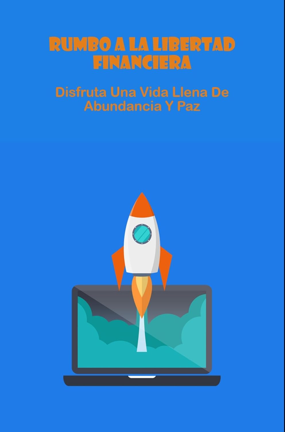 Rumbo A La Libertad Financiera Disfruta Una Vida Llena De Abundancia Y Paz (Spanish Edition)