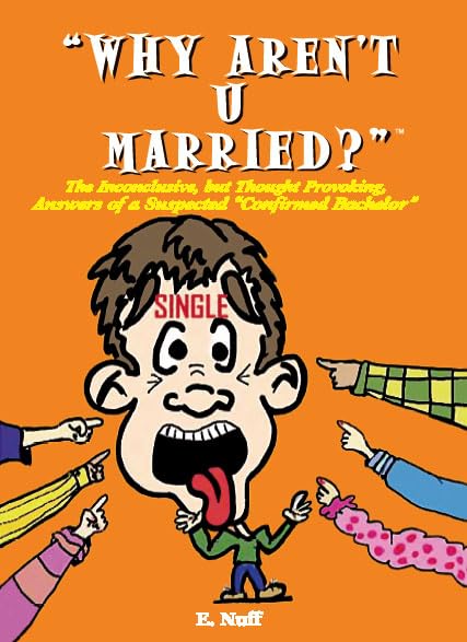 Why Aren’t U Married The Inconclusive, but Thought Provoking Answers of a Suspected “Confirmed Bachelor”
