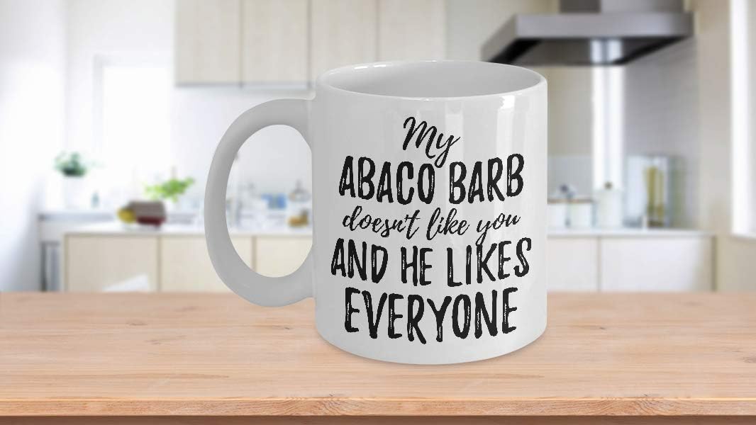 My Abaco Barb Doesn’t Like You And He Likes Everyone Mug Funny Pet Owner Gift Sarcastic Mom Dad Coffee Tea Cup Large 15 oz