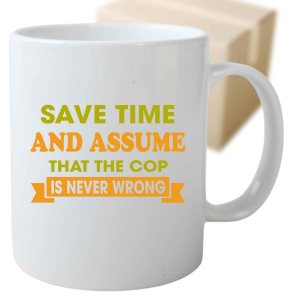 Cop, Ideal Birthday Present for Family, Coworker – Save Time and Assume That the Cop Is Never Wrong, Funny S, 11 Oz White Ceramic Coffee Mug Cop, Ideal Birthday Present for Family, Coworker – Save Time and Assume That the Cop Is Never Wrong, Funny S, 11 Oz White Ceramic Coffee Mug