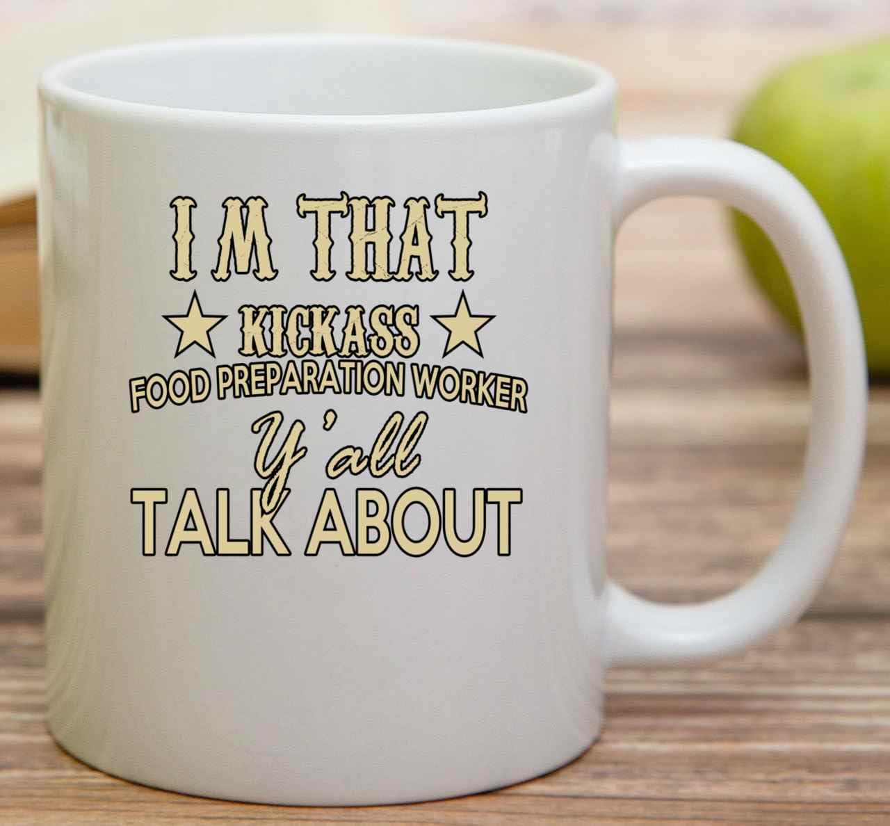 Food Preparation Worker Appreciation Gift, for Coworker’s Graduation – Im That Kickass Food Prep Worker Yall Talk About 11 Oz White Ceramic Coffee