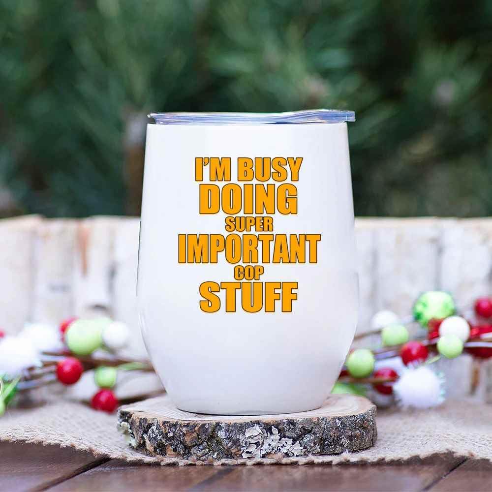 Cop Gift Idea for a Son- I’m Busy Doing Important Stuff Funny Quote on 12 Oz White Stainless Steel Wine Tumbler