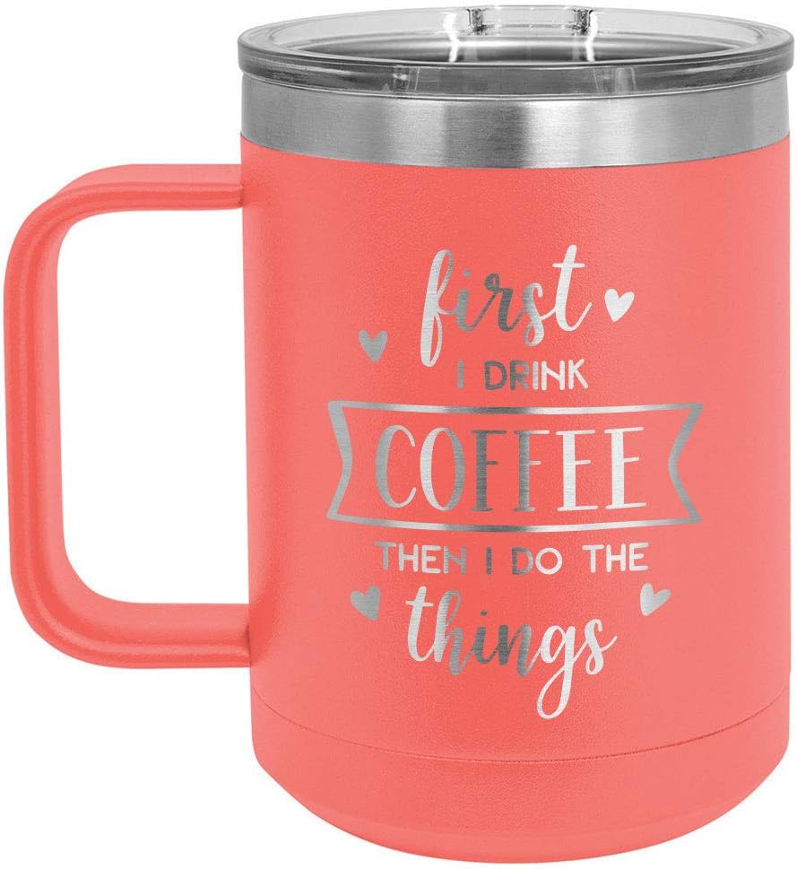 FIRST I DRINK COFFEE THEN I DO THE THINGS Coral Taza de café de 15 oz con tapa deslizante  Taza de café de viaje aislada  Ideas de regalo únicas de