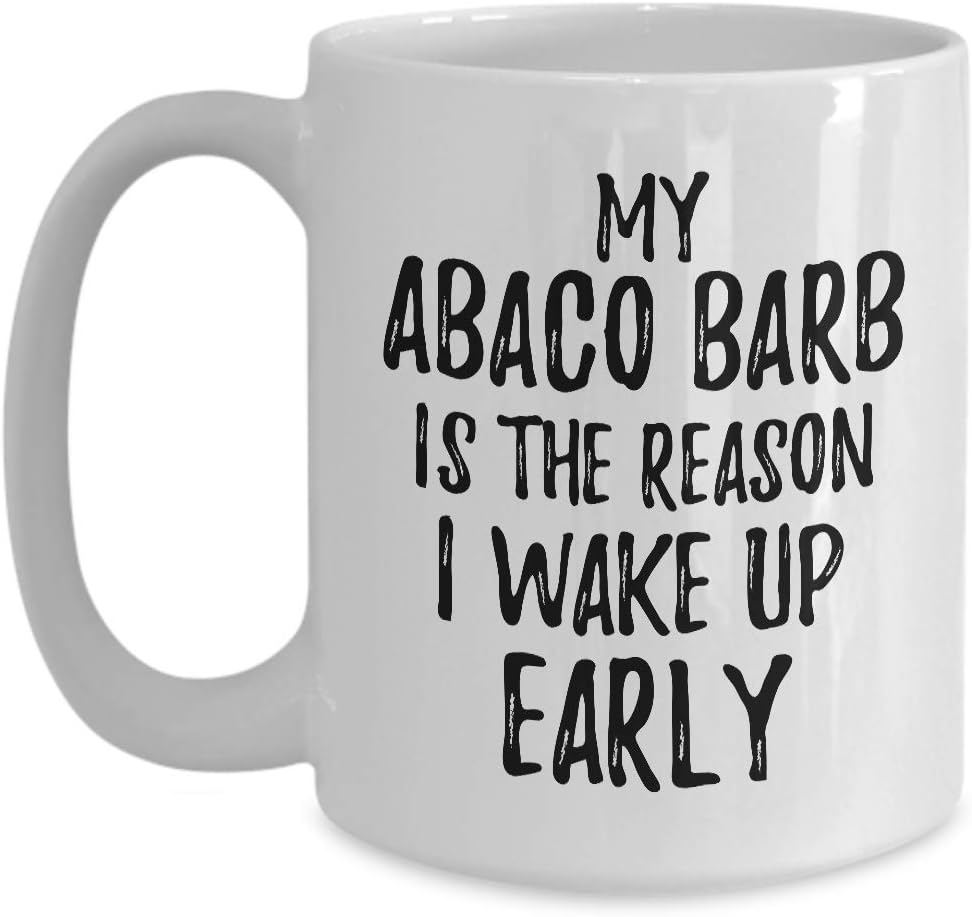 My Abaco Barb Is The Reason I Wake Up Early Mug Funny Gift For Lazy Animal Lover Mom Dad Coffee Tea Cup Large 15 oz