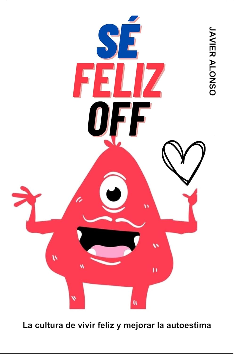 Sé Feliz Off! La cultura de vivir feliz y mejorar la autoestima,libro autoayuda,desarollo personal,autoestima,psicologia (Spanish Edition)