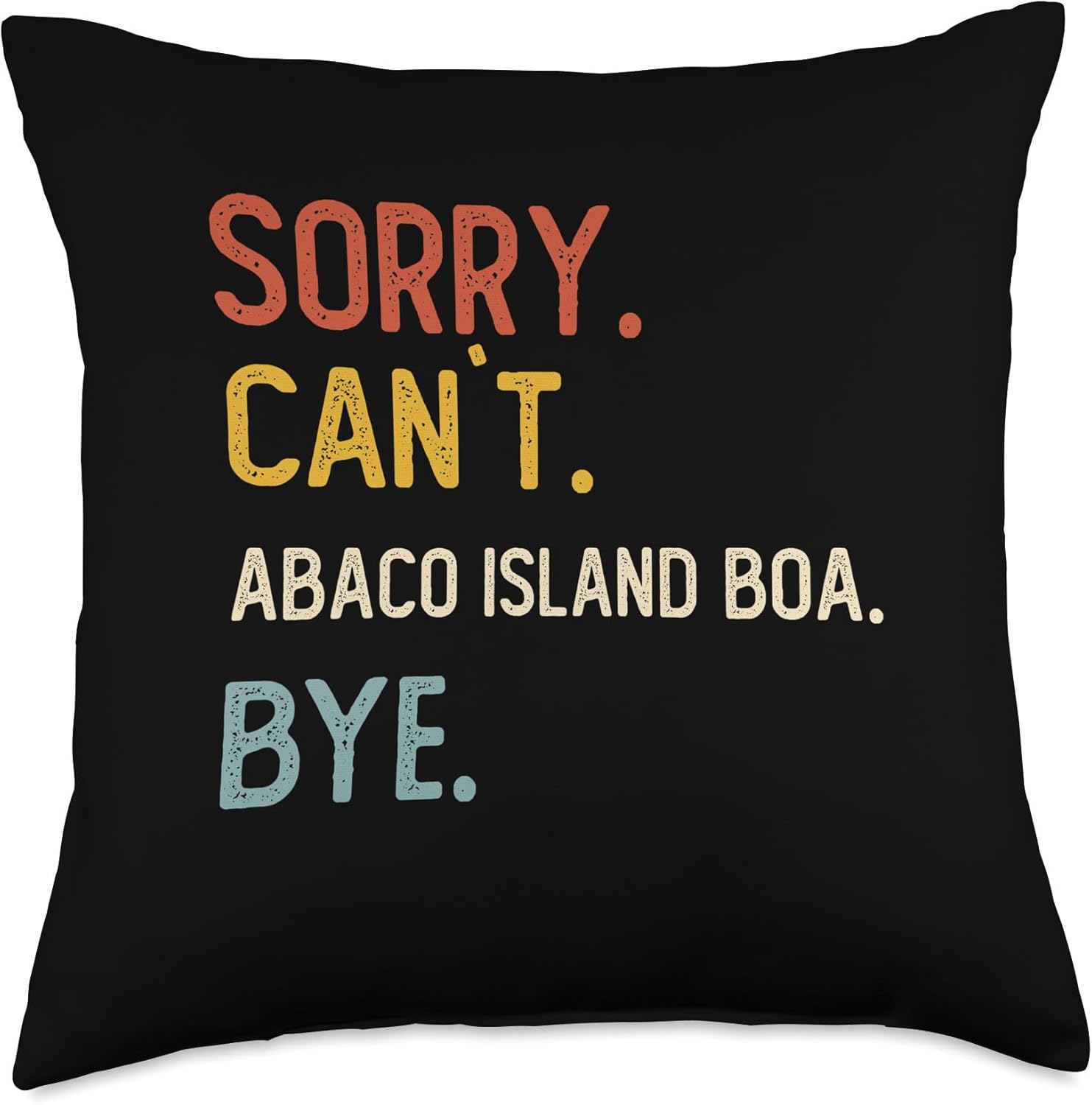 Funny Sorry Can’t Abaco Island Boa Bye Sorry Bye Abaco Island Boa Lover Throw Pillow, 18×18, Multicolor