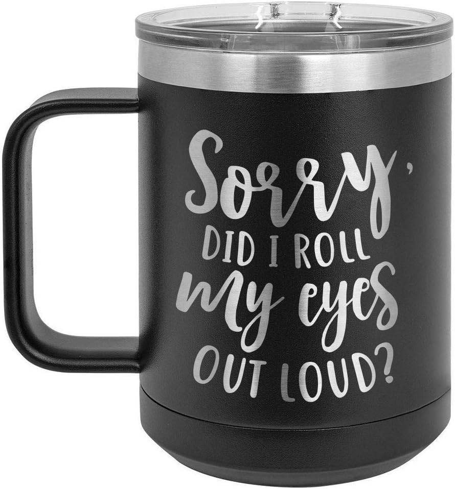 SORRY DID I ROLL MY EYES OUT LOUD Taza de café de 15 onzas con tapa deslizante  Taza de café de viaje aislada  Ideas de regalo de cumpleaños o