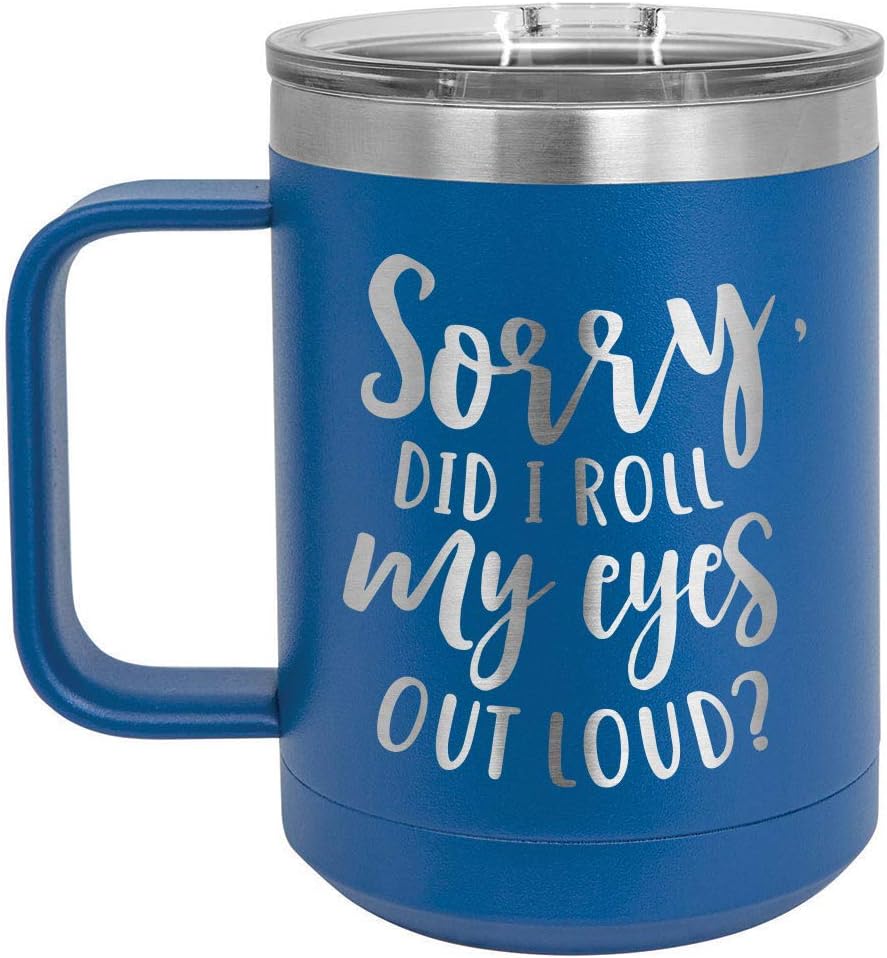 SORRY DID I ROLL MY EYES OUT LOUD Taza de café azul de 15 onzas con tapa deslizante  Taza de café de viaje aislada  Ideas de regalo únicas de