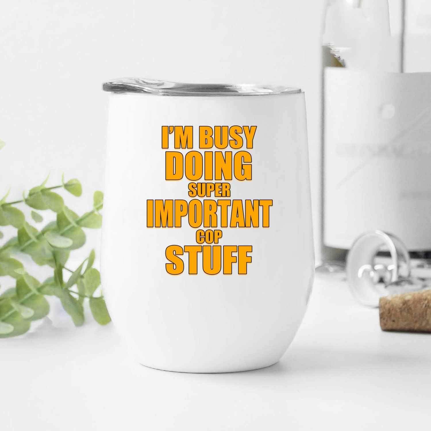 Cop Gift Idea for a Son- I’m Busy Doing Important Stuff Funny Quote on 12 Oz White Stainless Steel Wine Tumbler