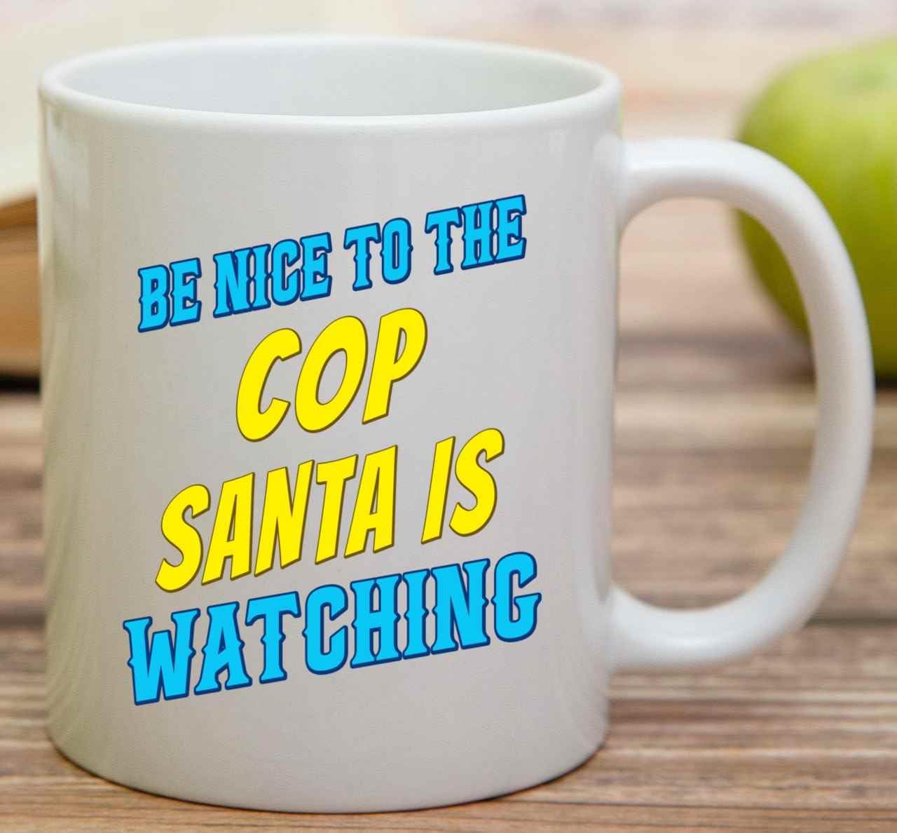 Humorous Gift for Friends, an Ideal Birthday Present for a Sister – Be Nice To the Cop, Santa Is Watching Quote on 11 Oz White Ceramic Coffee Mug