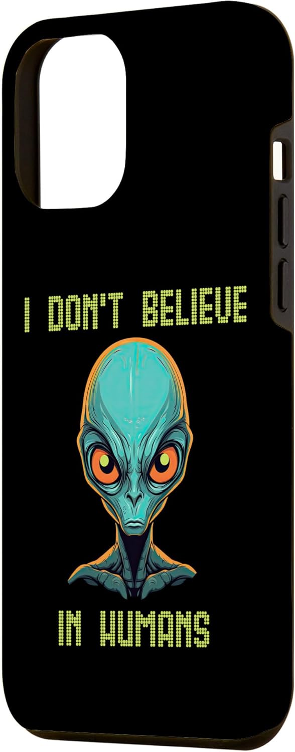 iPhone 13 Pro Max I Don’t Believe In Humans Scary Alien UFO Funny Alien Lovers Case