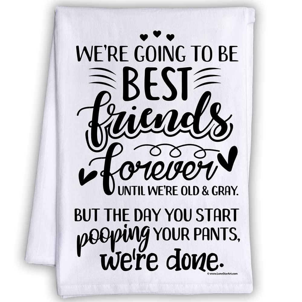 We’re Going to be Best Friends Forever Until We’re Old & Gray But The Day You Start Pooping Your Pants, We’re Done -Funny Kitchen Towels Decorative