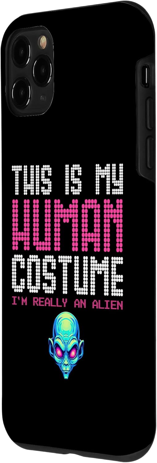 iPhone 11 Pro This is my Human Costume I’m Really An Alien Case